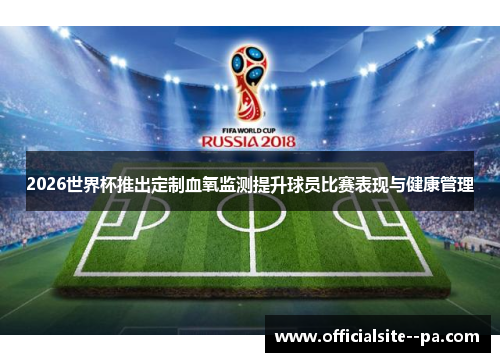 2026世界杯推出定制血氧监测提升球员比赛表现与健康管理